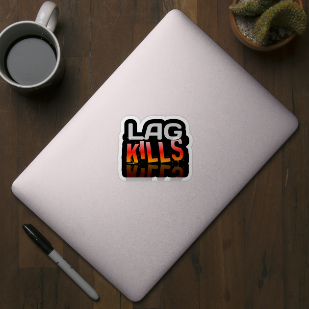 Lag Kills - Gamer - Gaming Lover Gift - Graphic Typographic Text Saying by MaystarUniverse